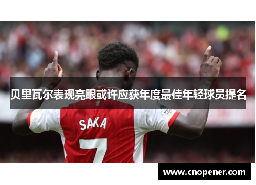 贝里瓦尔表现亮眼或许应获年度最佳年轻球员提名